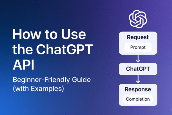 How to Use the ChatGPT API: A Complete Beginner’s Guide with Real Stories, Diagrams, and Examples